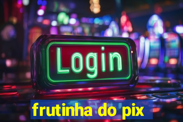 frutinha do pix